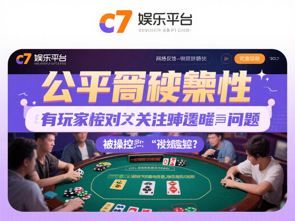 揭秘c7娱乐作弊内幕:玩家如何应对不公平现象? (揭秘C7娱乐作弊内幕:玩家如何应对不公平游戏现象?) 在网络娱乐平台中,公平性是玩家最为关注的核心问题之